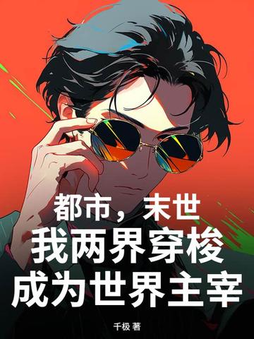 都市，末世，我两界穿梭成为世界主宰