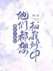 我火了以后他们都想和我炒CP 聚合中文网